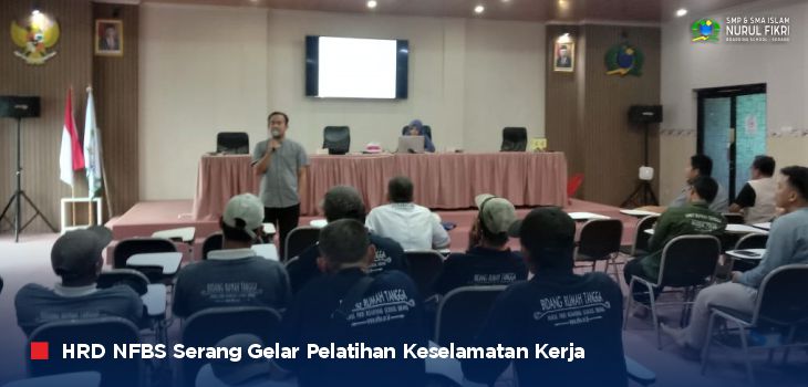 Wujudkan Lingkungan Aman dari Bahaya, HRD NFBS Serang Adakan “Pelatihan Keselamatan Kerja”