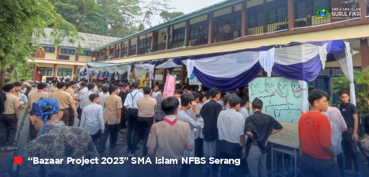 Lahirkan Pengusaha Sukses Masa Depan Melalui “Bazaar Project 2023” SMA Islam NFBS Serang