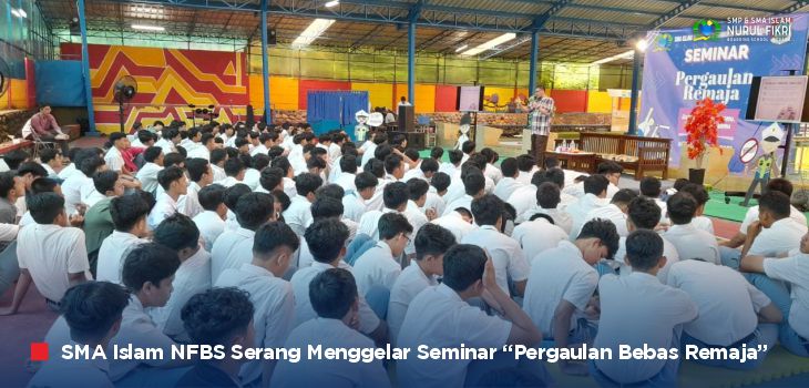 Komitmen Perbaiki Anak Muda Bangsa, SMA Islam NFBS Serang Gelar Seminar “Pergaulan Bebas Remaja” untuk Santri Putra