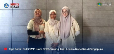Tingkatkan Pengalaman Internasional, Tiga Santri Putri SMP Islam NFBS Serang Ikuti Lomba Robotik di Singapura