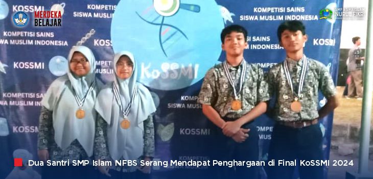 Bersaing dengan Madrasah dan Pesantren Se-Indonesia, SMP Islam NFBS Serang Raih 2 Penghargaan di Final KoSSMI 2024