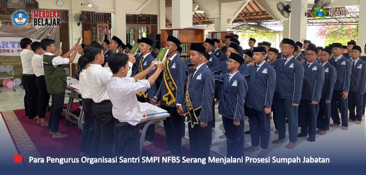 Tugas Besar dimulai, Pengurus Organisasi Santri SMPI NFBS Serang 2024-2025 Telah dilantik